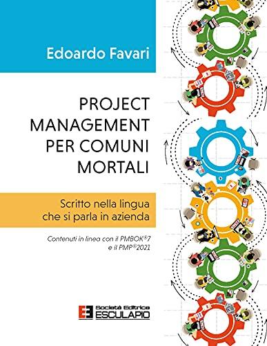 Project management per comuni mortali. Scritto nella lingua che si parla in azienda. Contenuti in linea con il PMBOK®7 e il PMP®2021