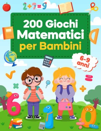 200 Giochi Matematici per Bambini 6-9 Anni: Giochi e Passatempi di Matematica e Logica - Sudoku, Labirinti, Unisci i Puntini, Trova le Differenze, Addizioni e Sottrazioni | per 1ª, 2ª e 3ª Elementare