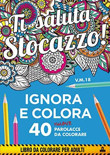 Ti saluta stocazzo! Ignora e colora. 40 nuove parolacce da colorare