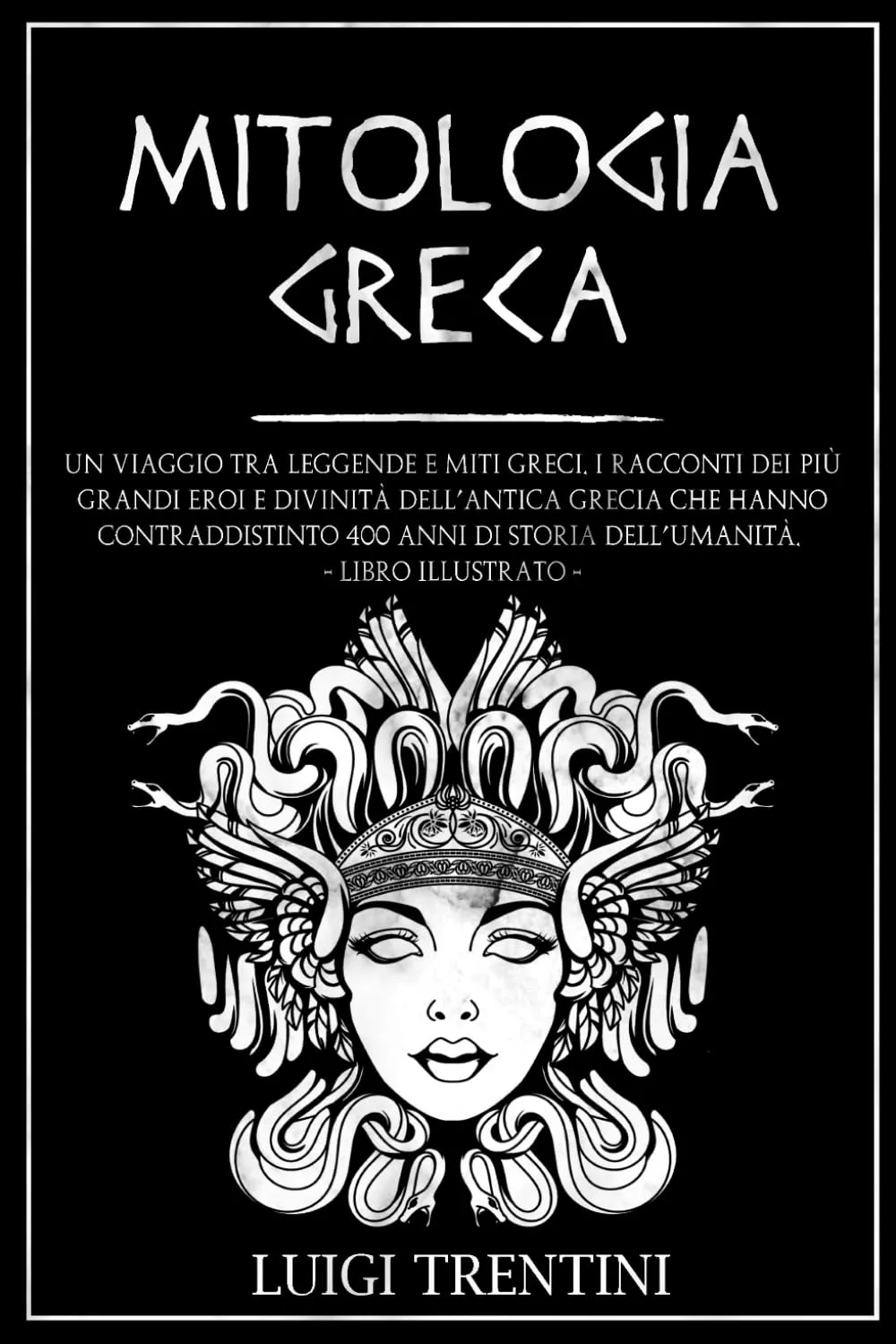 MITOLOGIA GRECA: un viaggio tra leggende e miti greci. I racconti dei più grandi eroi e divinità dell’antica Grecia che hanno contraddistinto 400 anni di storia dell’umanità. LIBRO ILLUSTRATO