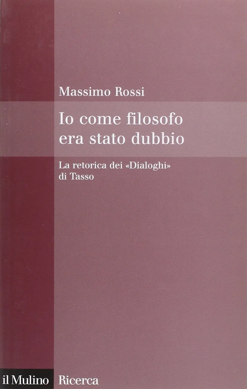 Io come filosofo era stato dubbio. La retorica dei «Dialoghi» di Tasso