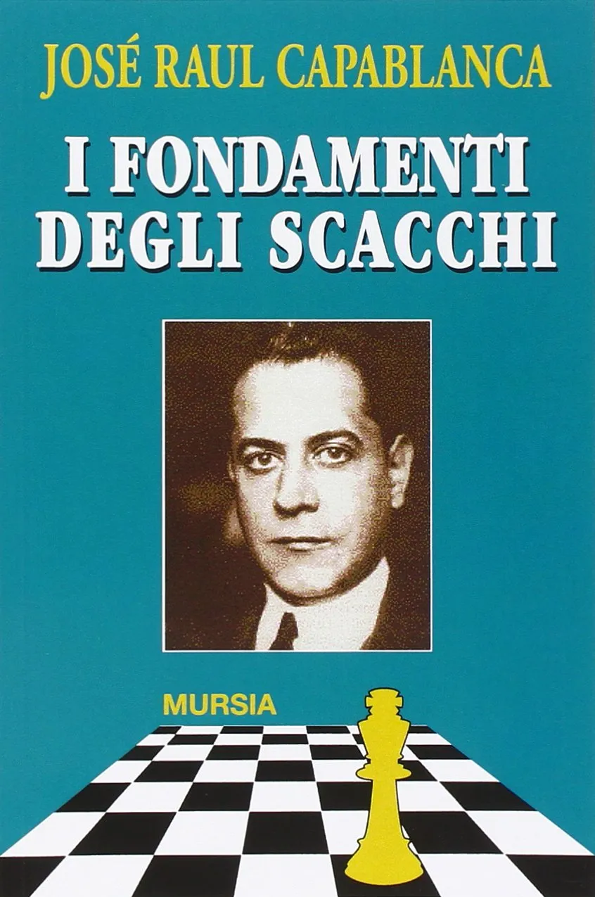 I fondamenti degli scacchi: e il match Lasker-Capablanca