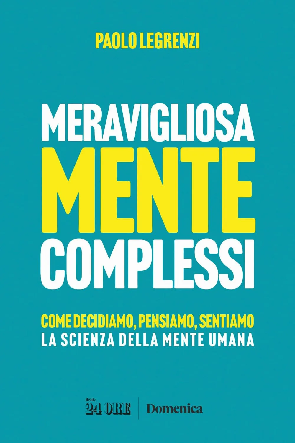 Meravigliosamente complessi. Come decidiamo, pensiamo, sentiamo. La scienza della mente umana