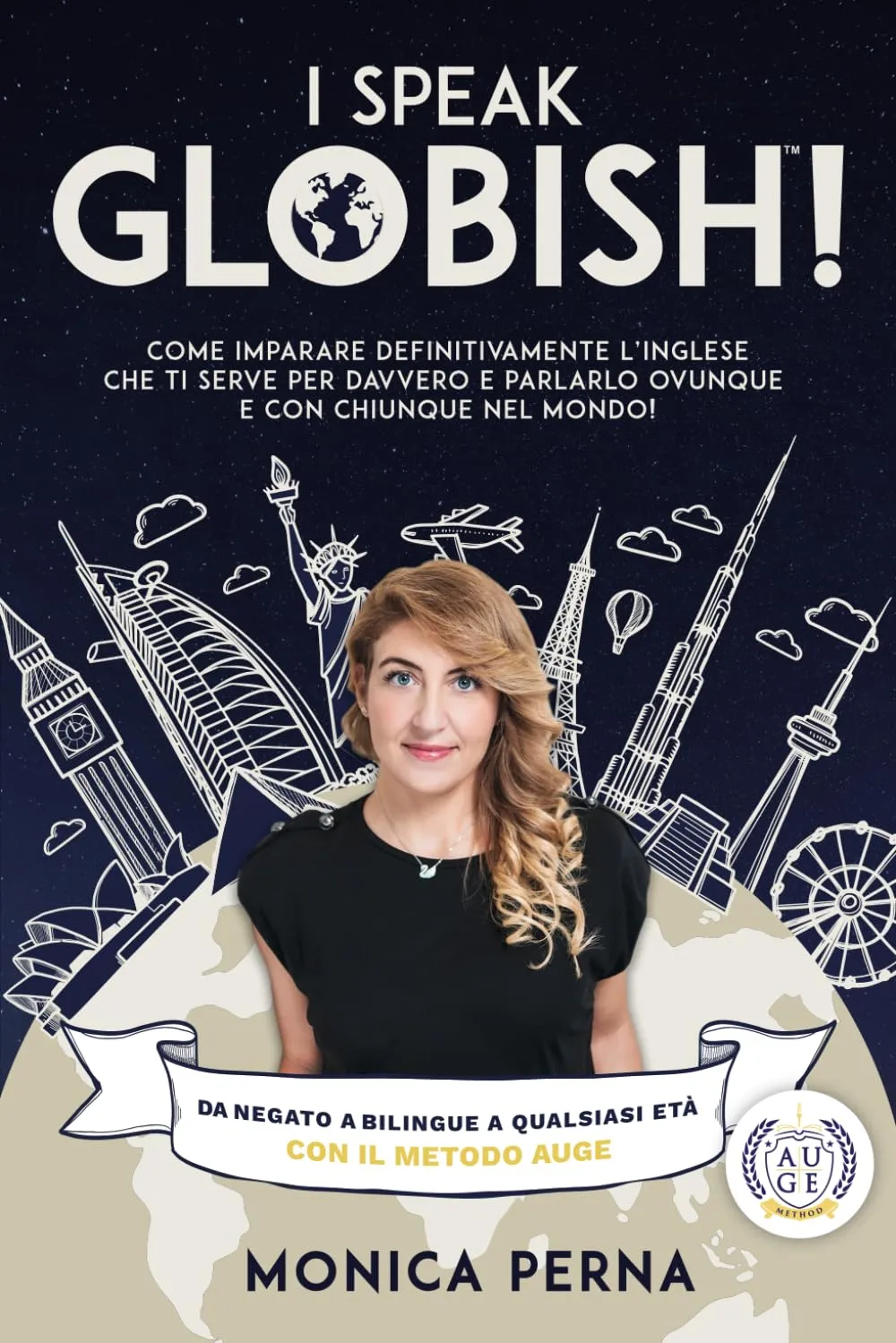 I Speak GLOBISH™: Come imparare definitivamente l’inglese che ti serve per davvero e parlarlo ovunque e con chiunque nel mondo!