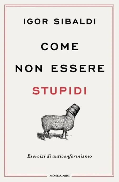 Come non essere stupidi. Esercizi di anticonformismo