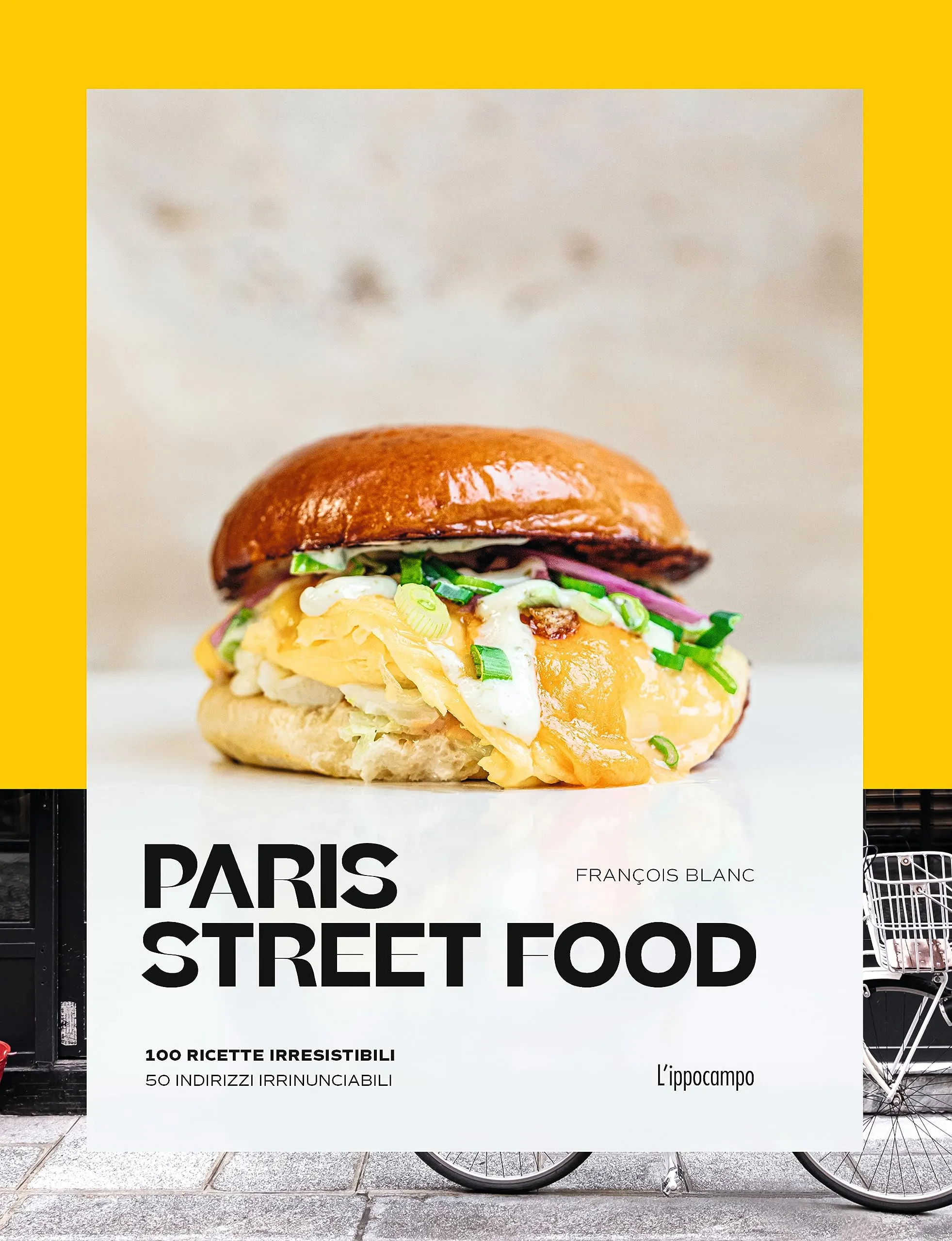 Paris street food. 100 ricette irresistibili. 50 indirizzi irrinunciabili