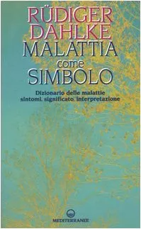 Malattia come simbolo. Dizionario delle malattie. Sintomi, significato, interpretazione
