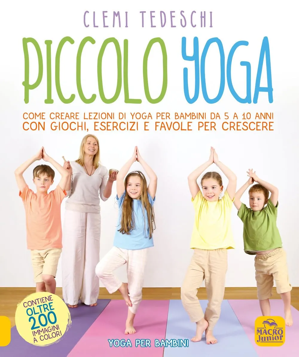 Piccolo yoga. Come creare lezioni di yoga per bambini da 5 a 11 anni con giochi, esercizi e favole per crescere