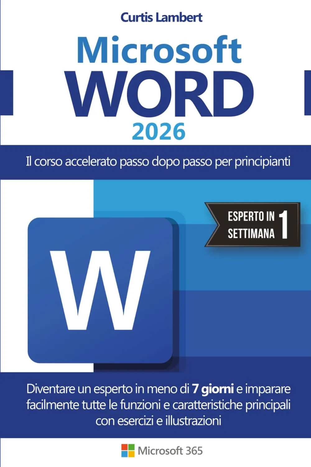 MICROSOFT WORD: Il corso accelerato passo dopo passo per principianti. Diventare un esperto in meno di 7 giorni e imparare facilmente tutte le ... principali con esercizi e illustrazioni