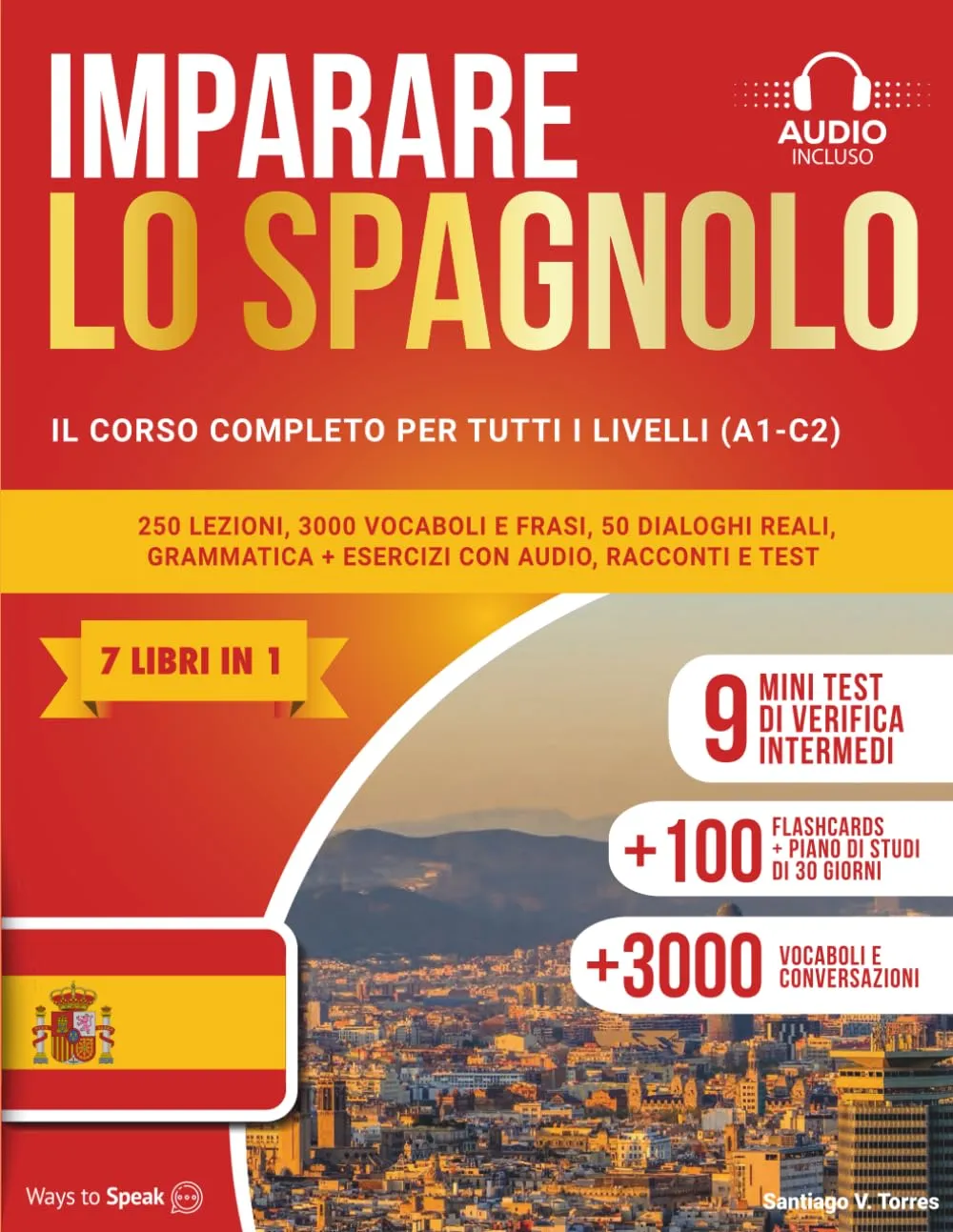 IMPARARE LO SPAGNOLO IN 30 GIORNI: (7 LIBRI IN 1) Corso completo A1–C2: 250 lezioni, 3000 vocaboli e frasi, 50 dialoghi reali, grammatica chiara, esercizi con audio, racconti graduati e test