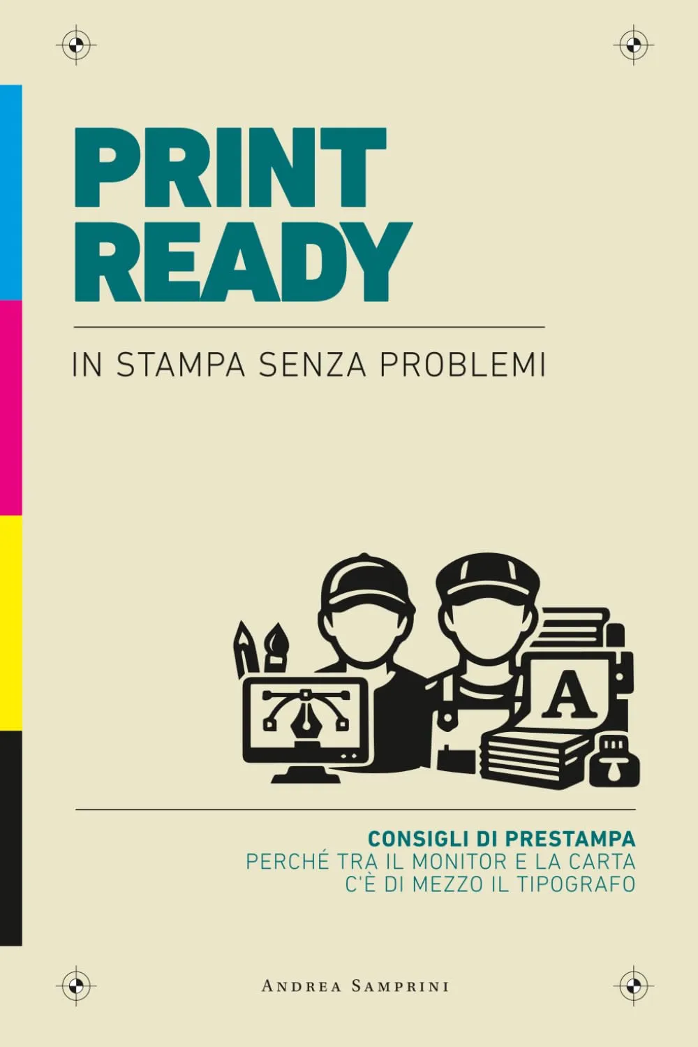 Print Ready - In stampa senza problemi: Consigli di prestampa. Perché tra il monitor e la carta c'è di mezzo il tipografo.