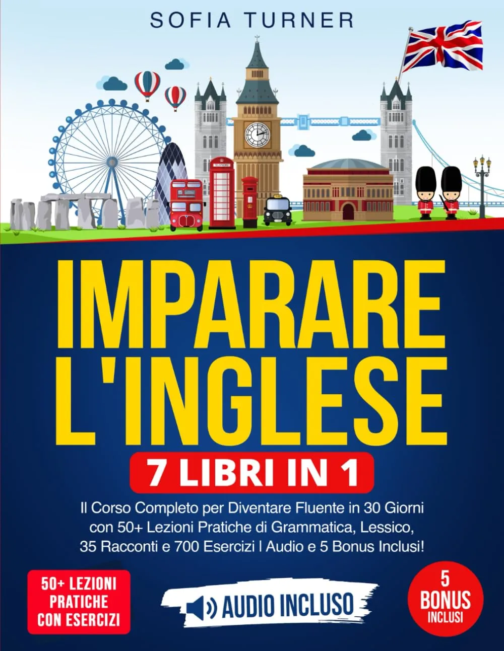 Imparare l'Inglese: 7 Libri in 1 - Il Corso Completo per Diventare Fluente in 30 Giorni con 50+ Lezioni Pratiche di Grammatica, Lessico, 35 Racconti e 700 Esercizi | Audio e 5 Bonus Inclusi!