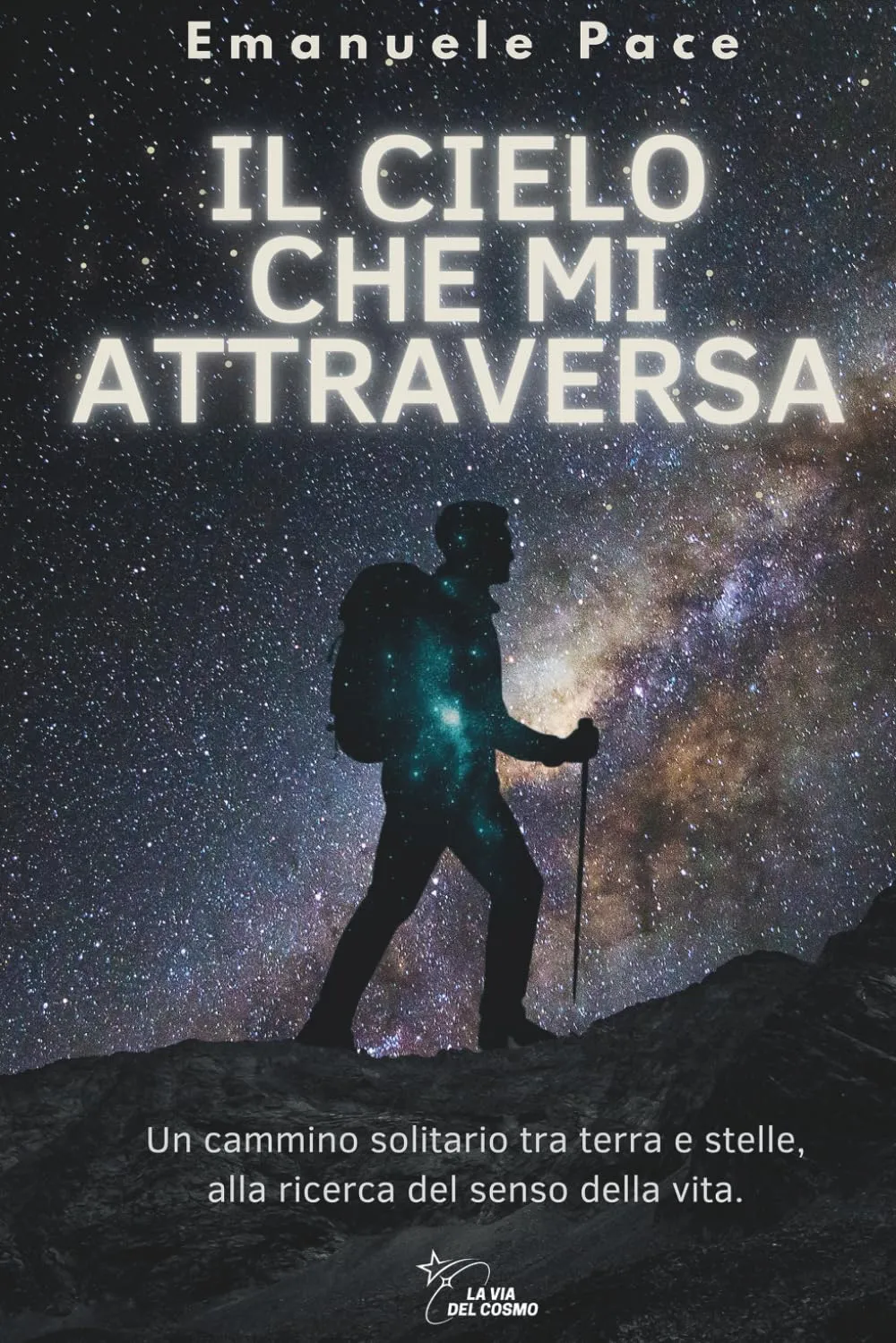 IL CIELO CHE MI ATTRAVERSA: Un cammino solitario tra terra e stelle, alla ricerca del senso della vita