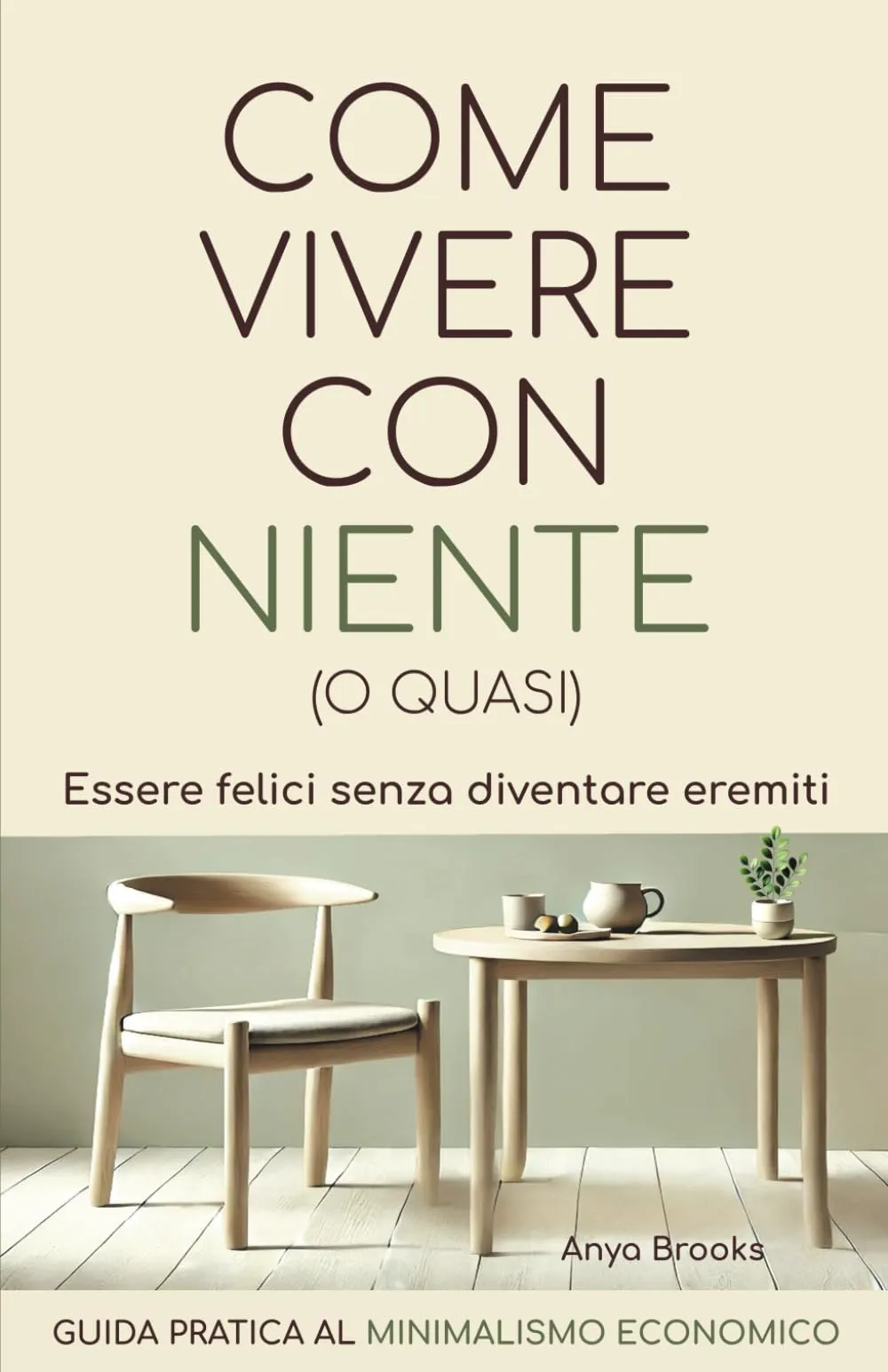COME VIVERE CON NIENTE (O QUASI): Guida pratica al minimalismo economico.
