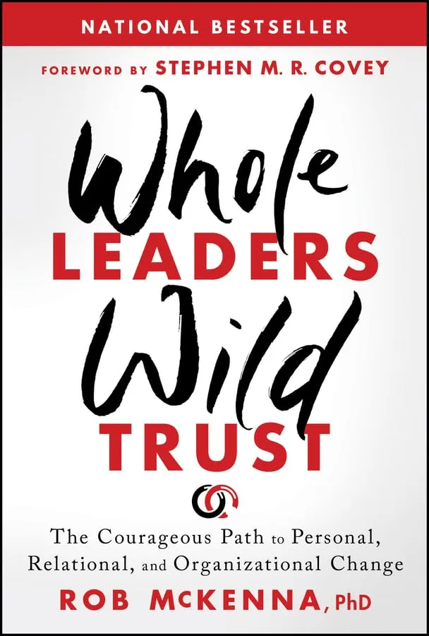 Whole Leaders, Wild Trust: The Courageous Path to Personal, Relational, and Organizational Change (English Edition)