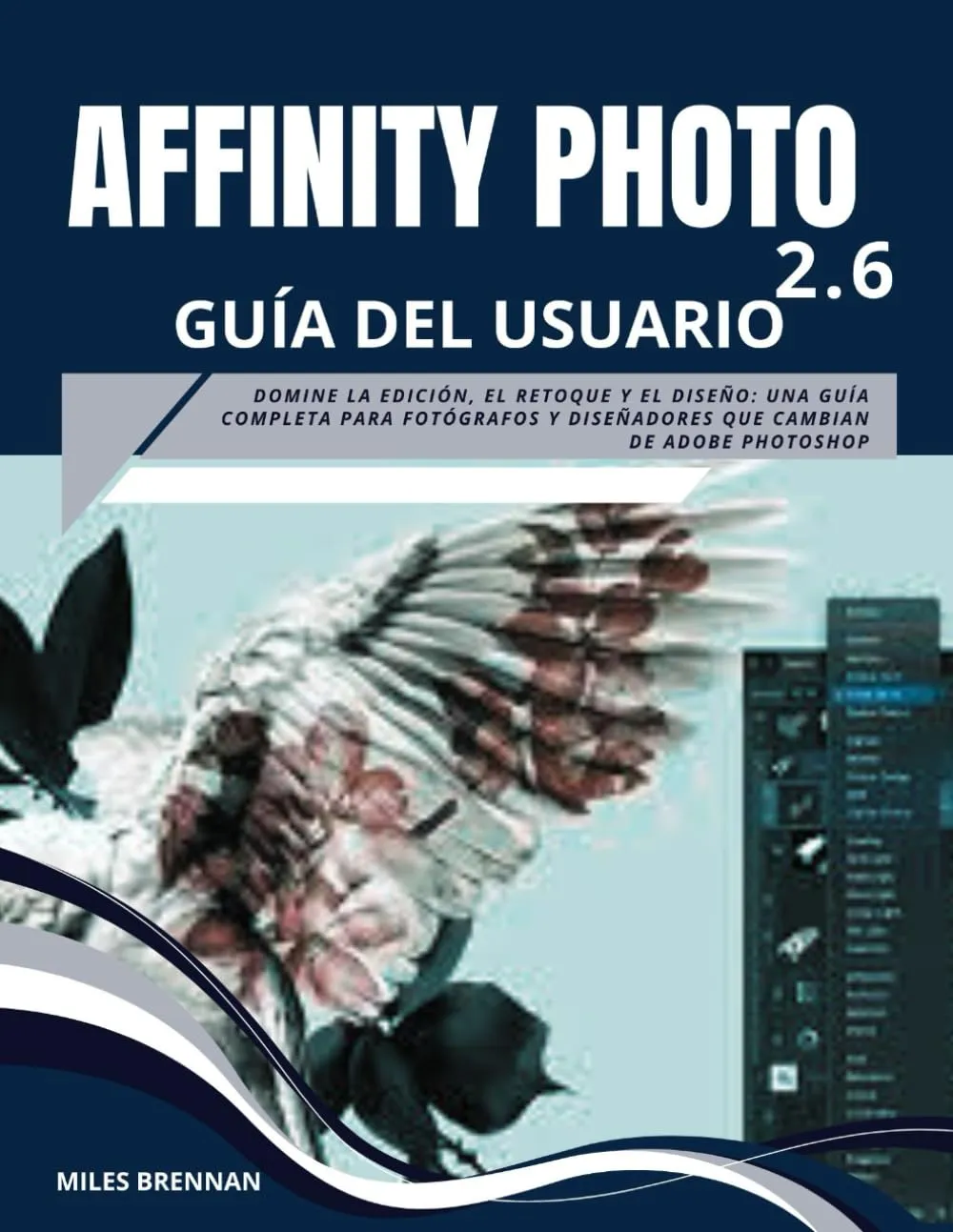 AFFINITY PHOTO 2.6 GUÍA DEL USUARIO: Domine la edición, el retoque y el diseño: una guía completa para fotógrafos y diseñadores que cambian de Adobe Photoshop