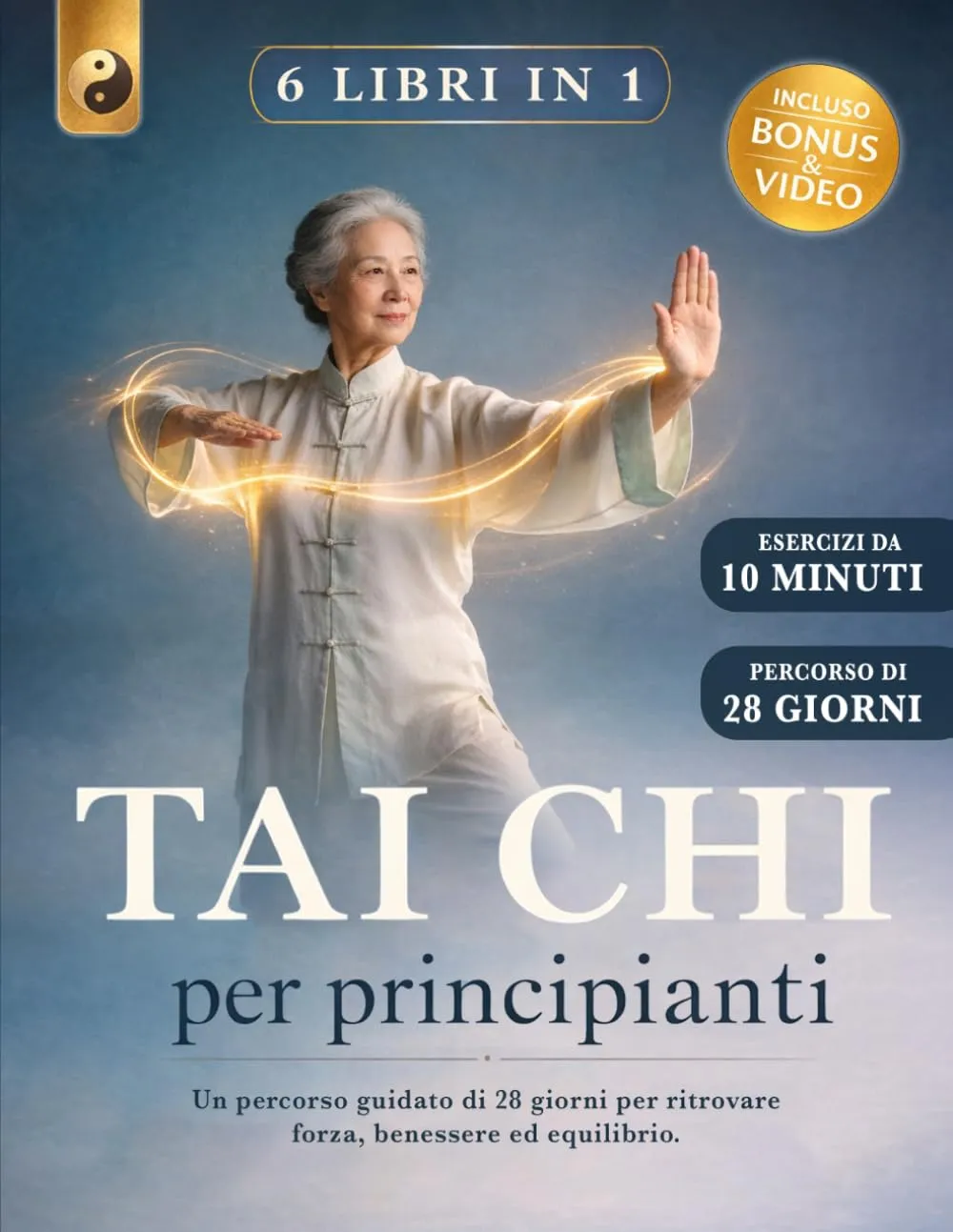 TAI CHI PER PRINCIPIANTI: 6 LIBRI IN 1: Un Percorso Guidato di 28 Giorni per Ritrovare Forza, Benessere ed Equilibrio. Riduci lo Stress e Migliora la Mobilità Articolare. + VIDEO, BONUS & E-BOOK
