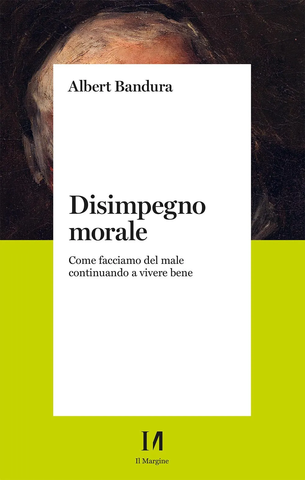 Disimpegno morale. Come facciamo del male continuando a vivere bene. Nuova ediz.