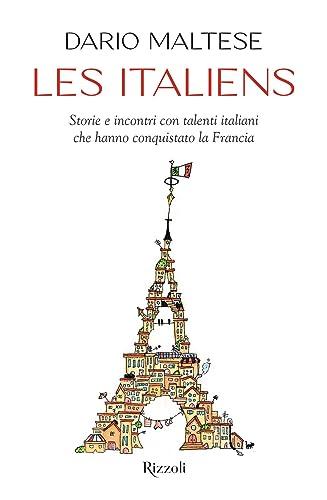 Les italiens. Storie e incontri con talenti italiani che hanno conquistato la Francia