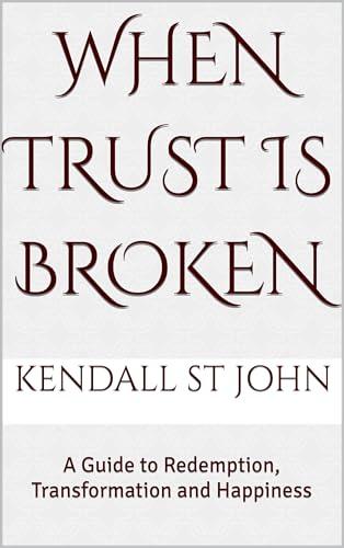 When Trust is Broken : A Guide to Redemption, Transformation and Happiness (English Edition)