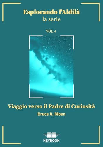 Viaggio verso il Padre di Curiosità. Esplorando l'aldilà (Vol. 4)