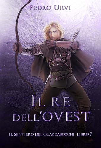 Il Re dell’Ovest: (Il Sentiero del Guardaboschi Vol. 7)