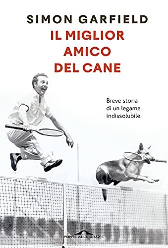 Il miglior amico del cane. Breve storia di un legame indissolubile