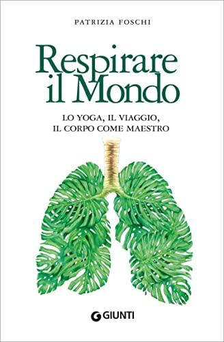 Respirare il mondo: Lo yoga, il viaggio, il corpo come maestro