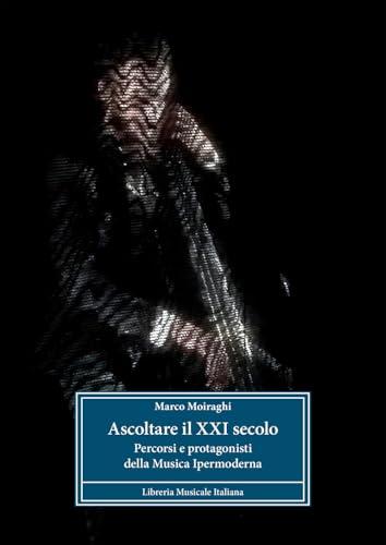Ascoltare il XXI secolo. Percorsi e protagonisti della musica ipermoderna