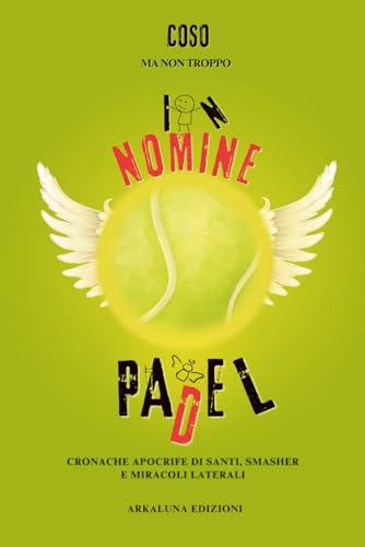 In nomine Padel: Cronache apocrife di santi, smasher e miracoli laterali.