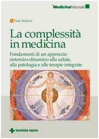 La complessità in medicina. Fondamenti di un approccio sistemico-dinamico alla salute, alla patologia e alle terapie integrate