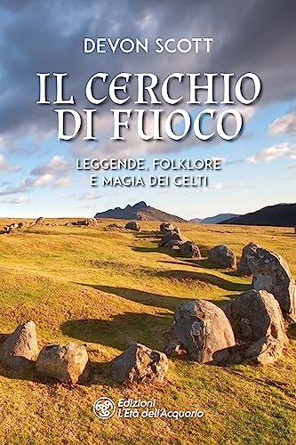Il cerchio di fuoco. Leggende, folklore e magia dei Celti