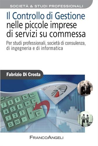 Il controllo di gestione nelle piccole imprese di servizi su commessa. Per studi professionali, società di consulenza, di ingegneria e di informatica