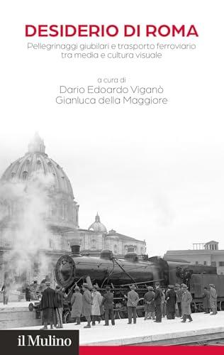 Desiderio di Roma. Pellegrinaggi giubilari e trasporto ferroviario tra media e cultura visuale