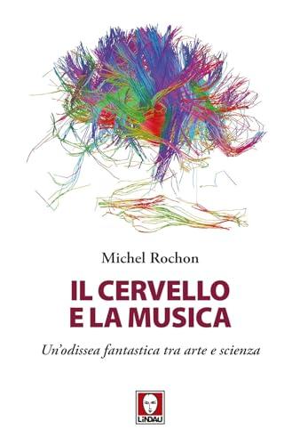 Il cervello e la musica. Un'odissea fantastica tra arte e scienza