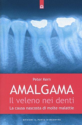 Amalgama. Il veleno nei denti. La causa nascosta di molte malattie