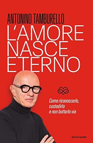 L'amore nasce eterno: Come riconoscerlo, custodirlo e non buttarlo via