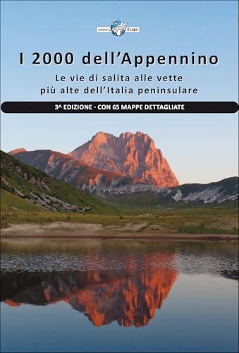 I 2000 dell'Appennino. Le vie di salita alle vette più alte dell'Italia peninsulare. Con 65 mappe dettagliate
