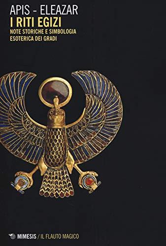 Riti egizi. Note storiche e simbologia esoterica dei gradi (Vol. 1)