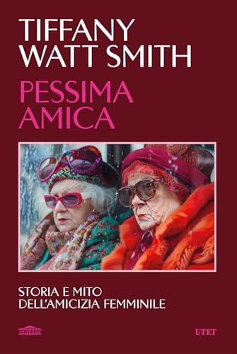 Pessima amica: Storia e mito dell'amicizia femminile