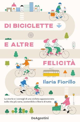 Di biciclette e altre felicità: Le storie e i consigli di una ciclista appassionata sulla vita più sana, sostenibile e libera di tutte