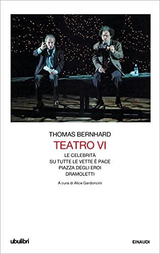 Teatro VI: Le celebrità. Su tutte le vette è pace. Piazza degli Eroi. Dramoletti (Collezione Ubulibri)