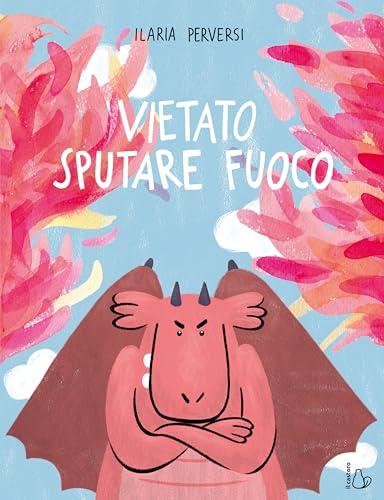 Vietato sputare fuoco. L'emozione della rabbia spiegata ai bambini. Ediz. a colori