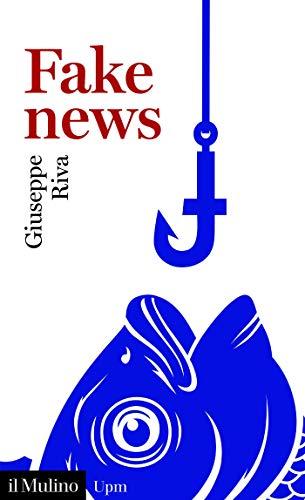 Fake news: Vivere e sopravvivere in un mondo post-verità (Universale paperbacks Il Mulino Vol. 742)