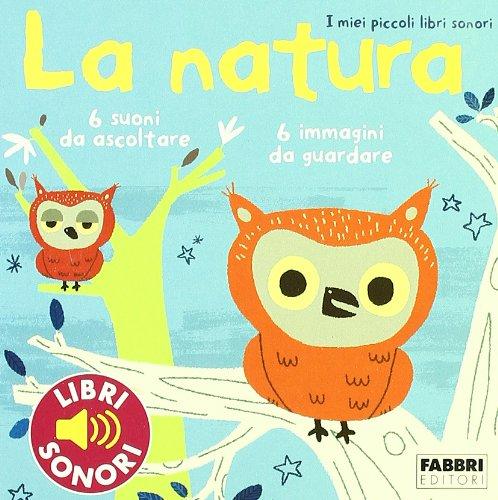 La natura. I miei piccoli libri sonori. Ediz. illustrata