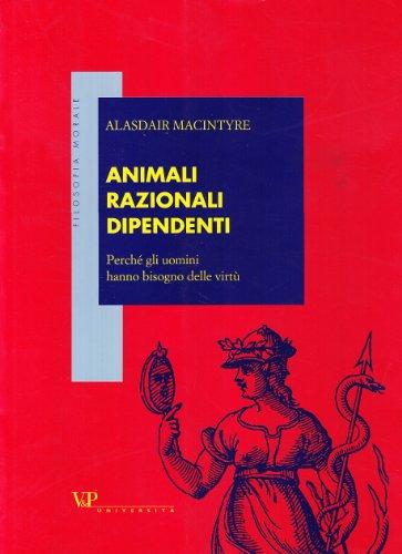 Animali razionali dipendenti. Perché gli uomini hanno bisogno delle virtù