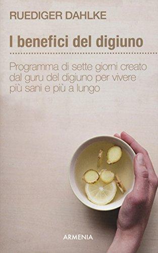 I benefici del digiuno. Programma di sette giorni creato dal guru del digiuno per vivere più sani e più a lungo