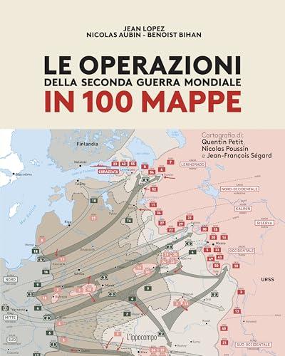 Le operazioni della Seconda Guerra mondiale in 100 mappe