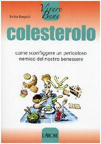 Colesterolo. Come sconfiggere un pericoloso nemico del nostro benessere