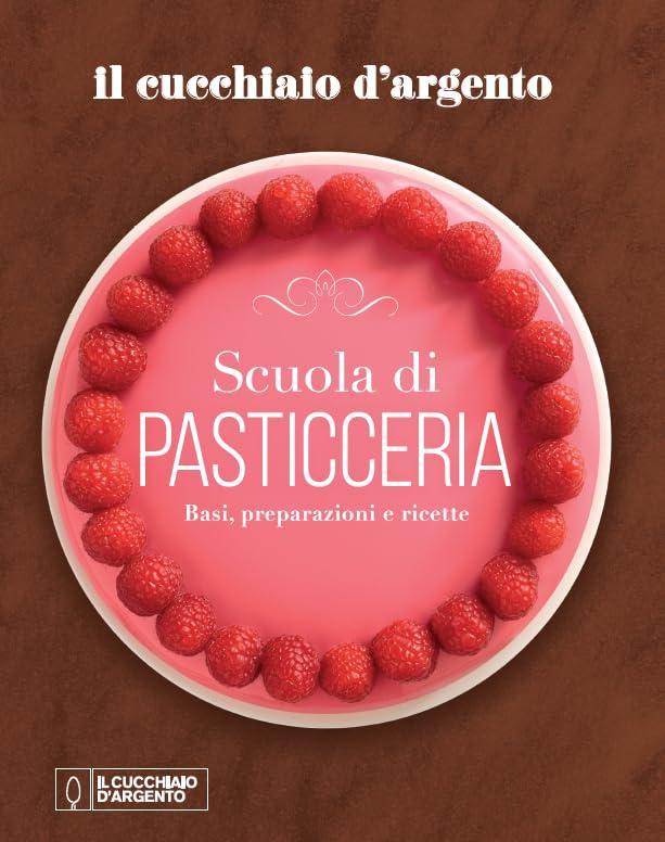 Il Cucchiaio d'Argento. Scuola di pasticceria. Basi, preparazioni e ricette